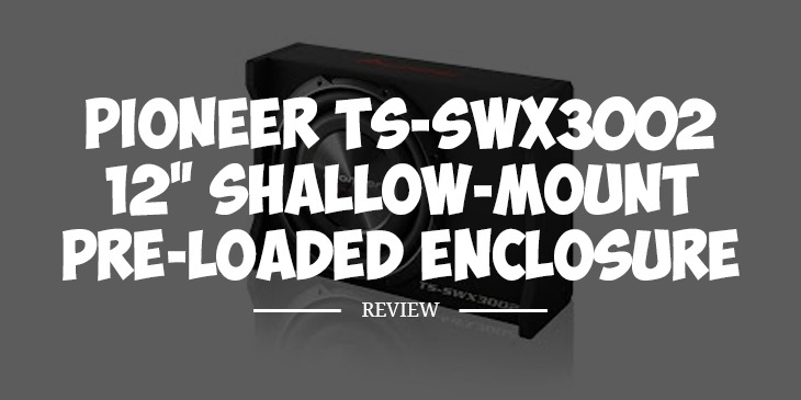 Pioneer TS-SWX3002 12 Shallow-Mount Preloaded Enclosure Review