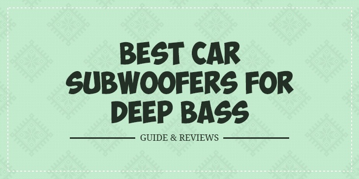 Best Car Subwoofers for Deep Bass